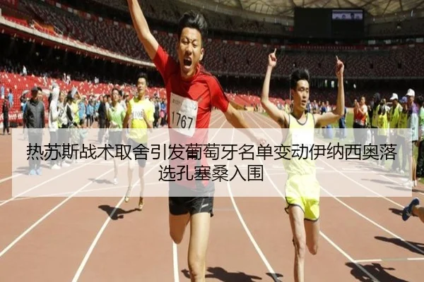 热苏斯战术取舍引发葡萄牙名单变动伊纳西奥落选孔塞桑入围